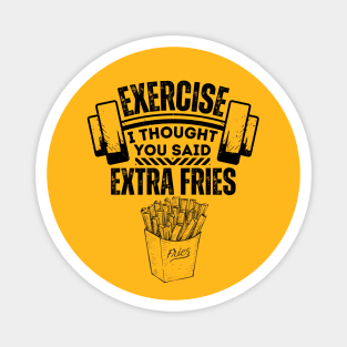 Exercise I Thought You Said Extra Fries - Fitness and Diet Humorous Saying - Healthy Living Jokes Gift Idea Magnet